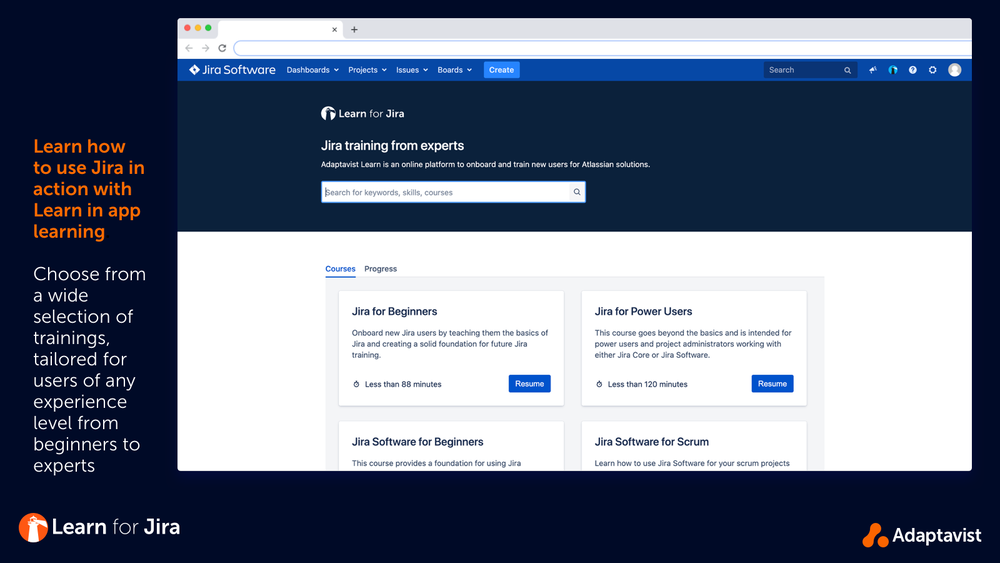 Learn how to use Jira, in Jira. Choose from a wide selection of training tailored for users of any experience level from beginners to experts.