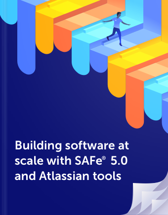 Building software at scale with SAFe® 5.0 and Atlassian tools